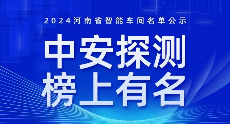 喜訊！2024年河南省智能車間智能工廠名單公布，中安探測榜上有名！